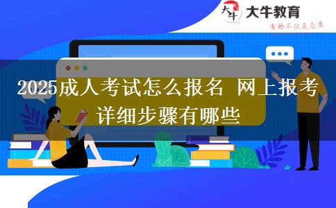 2025成人考試怎么報(bào)名 網(wǎng)上報(bào)考詳細(xì)步驟有哪些