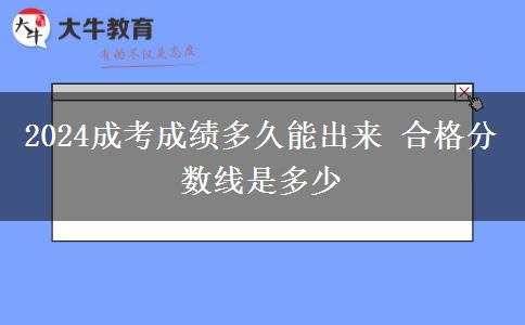 2024成考成績(jī)多久能出來(lái) 合格分?jǐn)?shù)線是多少