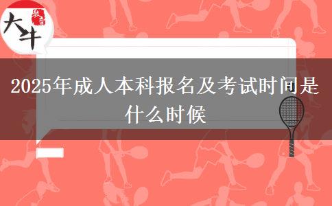 2025年成人本科報名及考試時間是什么時候