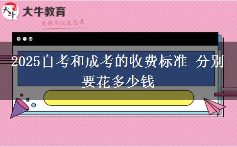 2025自考和成考的收費標準 分別要花多少錢