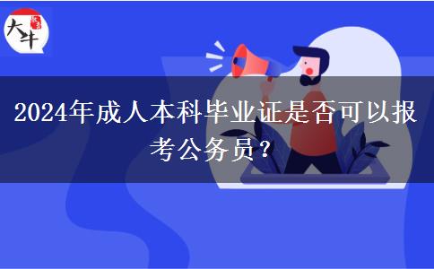 2024年成人本科畢業(yè)證是否可以報(bào)考公務(wù)員？