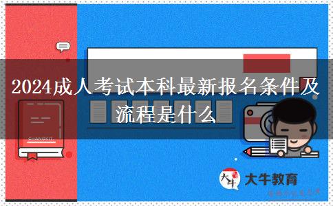 2024成人考試本科最新報名條件及流程是什么