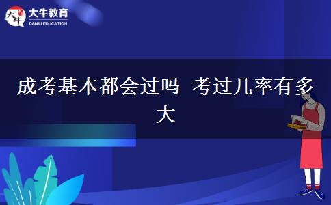 成考基本都會(huì)過嗎 考過幾率有多大