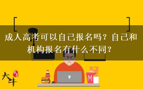 成人高考可以自己報名嗎？自己和機構報名有什么不同？