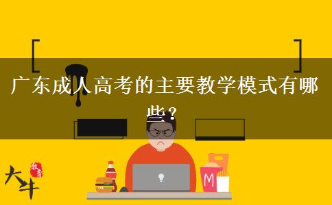 廣東成人高考的主要教學(xué)模式有哪些？