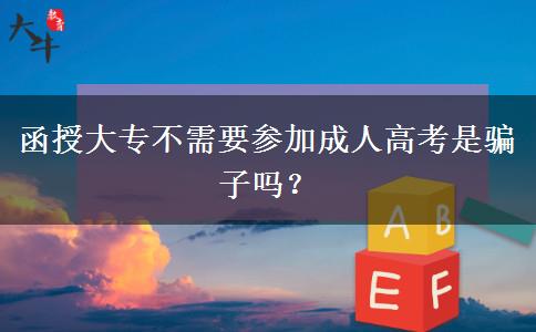 函授大專不需要參加成人高考是騙子嗎？