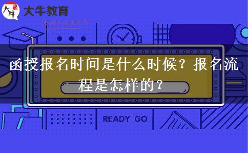 函授報名時間是什么時候？報名流程是怎樣的？