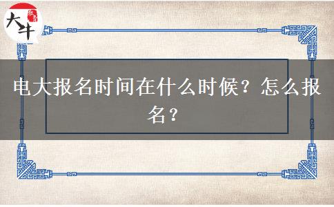 電大報名時間在什么時候？怎么報名？