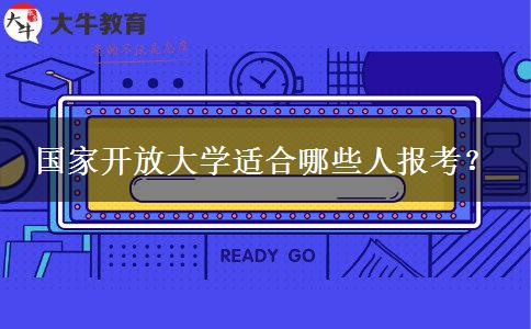 國(guó)家開(kāi)放大學(xué)適合哪些人報(bào)考？