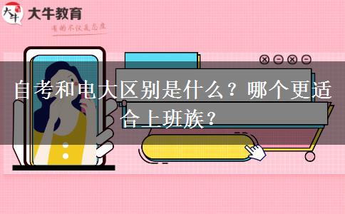 自考和電大區(qū)別是什么？哪個更適合上班族？