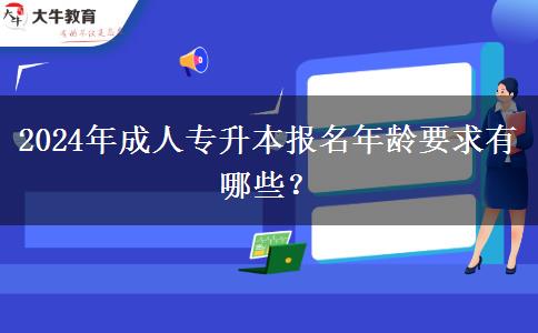 2024年成人專升本報(bào)名年齡要求有哪些？