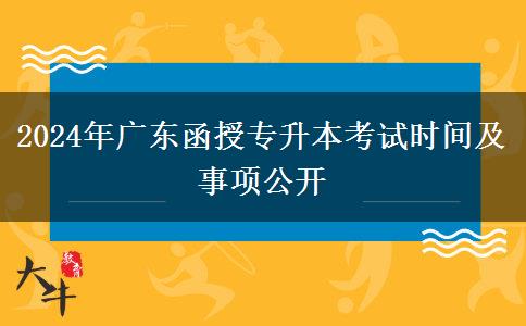 2024年廣東函授專升本考試時(shí)間及事項(xiàng)公開(kāi)