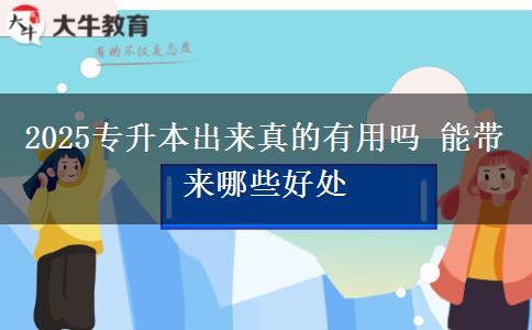 2025專升本出來(lái)真的有用嗎 能帶來(lái)哪些好處