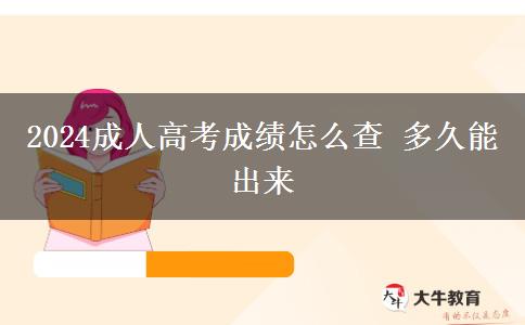 2024成人高考成績(jī)?cè)趺床?多久能出來(lái)