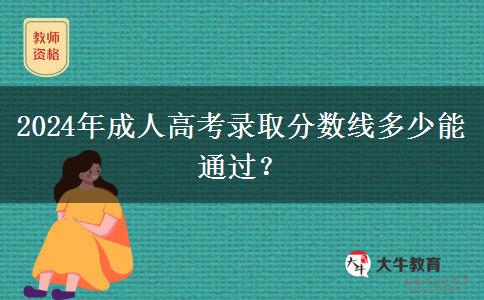 2024年成人高考錄取分數(shù)線多少能通過？