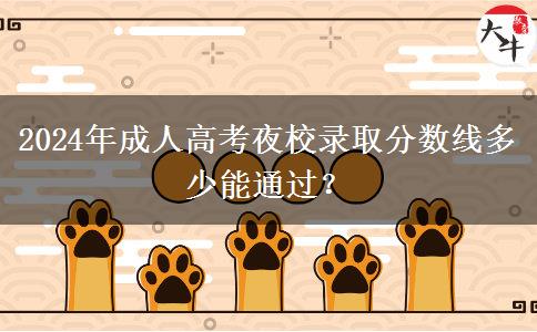 2024年成人高考夜校錄取分?jǐn)?shù)線多少能通過(guò)？