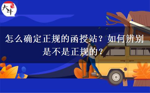 怎么確定正規(guī)的函授站？如何辨別是不是正規(guī)的？