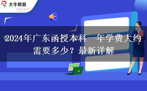2024年廣東函授本科一年學(xué)費大約需要多少？最新詳解