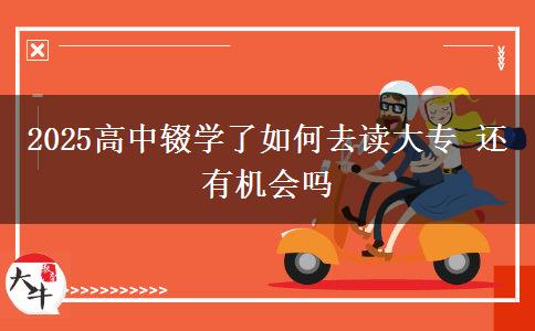 2025高中輟學(xué)了如何去讀大專(zhuān) 還有機(jī)會(huì)嗎