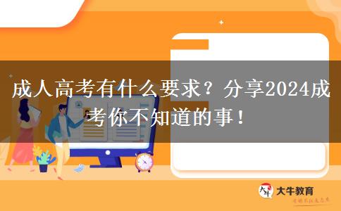 成人高考有什么要求？分享2024成考你不知道的事！