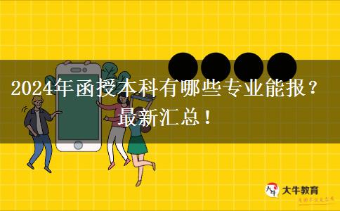 2024年函授本科有哪些專業(yè)能報？最新匯總！