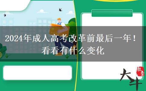 2024年成人高考改革前最后一年！看看有什么變化