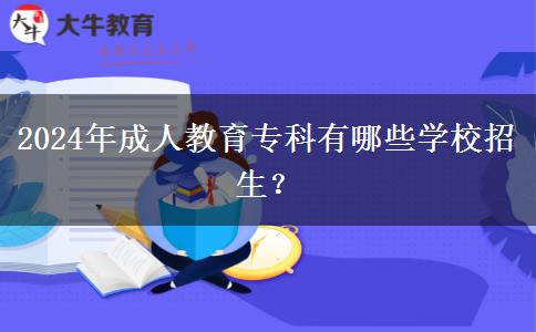 2024年成人教育?？朴心男W校招生？