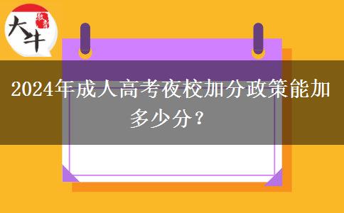 2024年成人高考夜校加分政策能加多少分？
