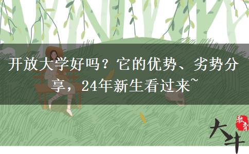 開放大學(xué)好嗎？它的優(yōu)勢、劣勢分享，24年新生看過來~