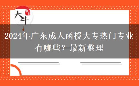 2024年廣東成人函授大專熱門專業(yè)有哪些？最新整理