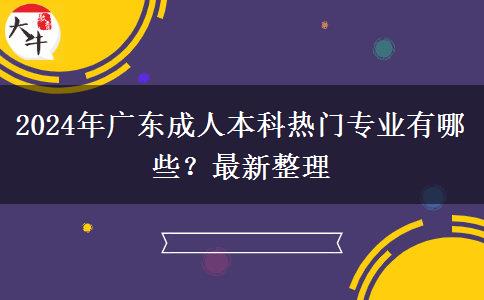2024年廣東成人本科熱門專業(yè)有哪些？最新整理