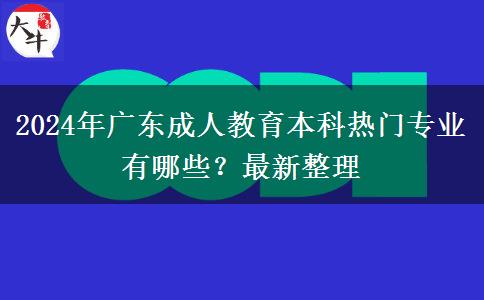 2024年廣東成人教育本科熱門(mén)專業(yè)有哪些？最新整理