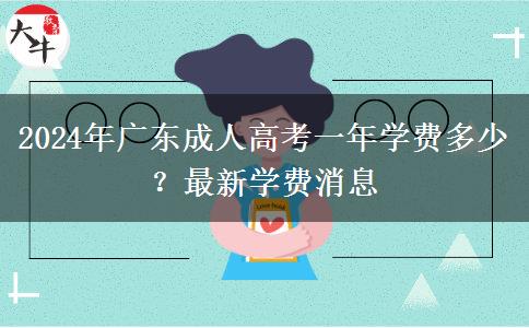 2024年廣東成人高考一年學(xué)費(fèi)多少？最新學(xué)費(fèi)消息