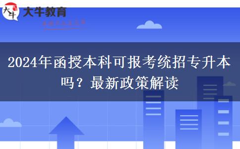 2024年函授本科可報(bào)考統(tǒng)招專升本嗎？最新政策解讀