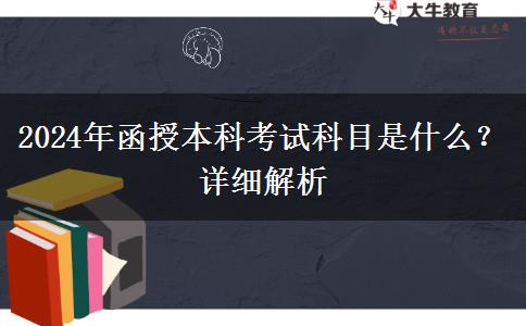 2024年函授本科考試科目是什么？詳細(xì)解析