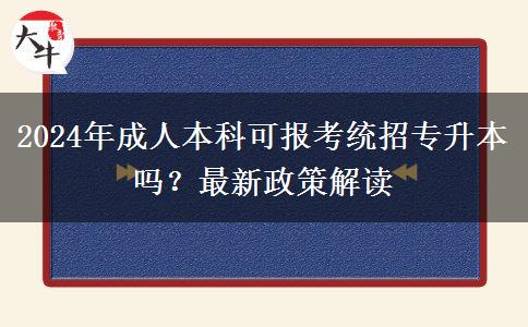 2024年成人本科可報(bào)考統(tǒng)招專升本嗎？最新政策解讀