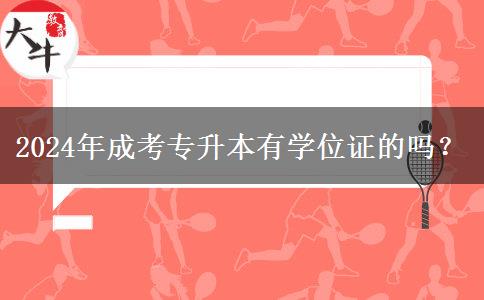 2024年成考專升本有學位證的嗎？