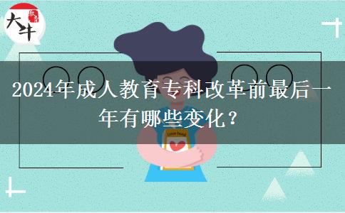 2024年成人教育專科改革前最后一年有哪些變化？