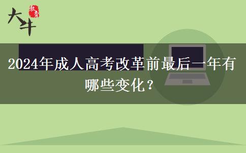 2024年成人高考改革前最后一年有哪些變化？