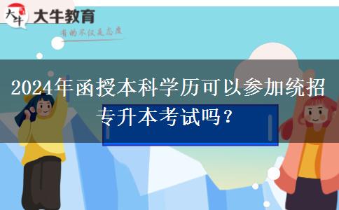 2024年函授本科學歷可以參加統(tǒng)招專升本考試嗎？