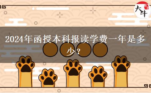 2024年函授本科報讀學(xué)費一年是多少？