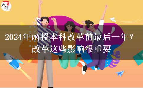 2024年函授本科改革前最后一年？改革這些影響很重要