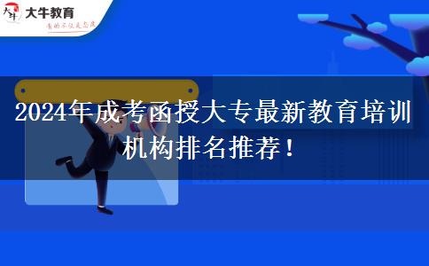 2024年成考函授大專最新教育培訓機構排名推薦！