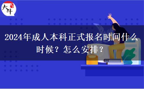 2024年成人本科正式報名時間什么時候？怎么安排？