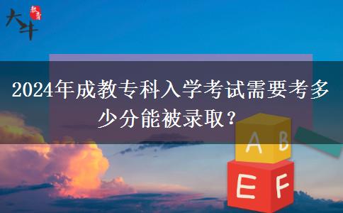 2024年成教?？迫雽W(xué)考試需要考多少分能被錄取？