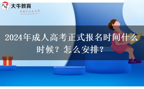 2024年成人高考正式報(bào)名時(shí)間什么時(shí)候？怎么安排？