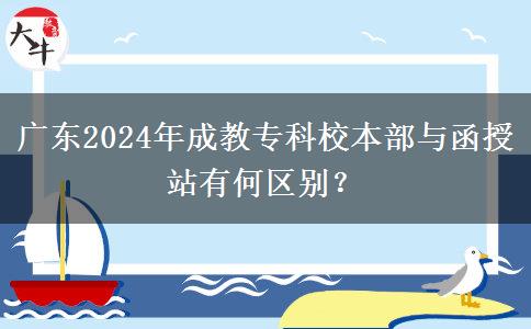 廣東2024年成教?？菩１静颗c函授站有何區(qū)別？