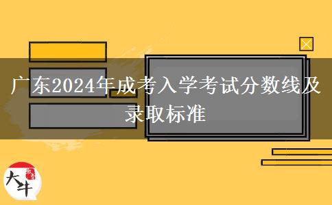 廣東2024年成考入學(xué)考試分?jǐn)?shù)線(xiàn)及錄取標(biāo)準(zhǔn)