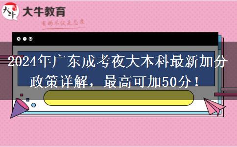 2024年廣東成考夜大本科最新加分政策詳解，最高可加50分！