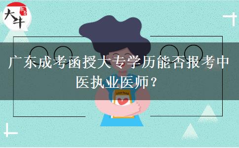 廣東成考函授大專學(xué)歷能否報考中醫(yī)執(zhí)業(yè)醫(yī)師？